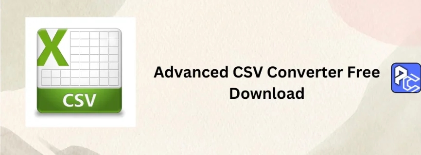 Advanced CSV Converter Free Download 7.59